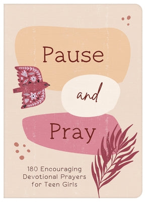 Pause and Pray (Teen Girls): 180 Encouraging Devotional Prayers for Teen Girls by Compiled by Barbour Staff