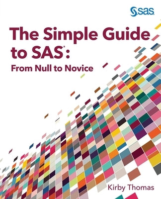 The Simple Guide to SAS: From Null to Novice by Thomas, Kirby