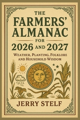 The famers' Almanac for 2026 and 2027: weather, planting, folklore, and household wisdom by Stelf, Jerry
