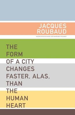 The Form of a City Changes Faster, Alas, Than the Human Heart: One Hundred Fifty Poems (1991-1998) by Roubaud, Jacques