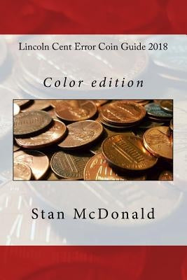 Lincoln Cent Error Coin Guide 2018: Color edition by McDonald, Stan