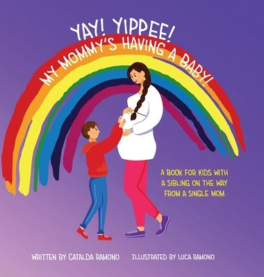 Yay! Yippee! My Mommy's Having a Baby!: A book for kids with a sibling on the way from a single mom by Ramono, Catalda