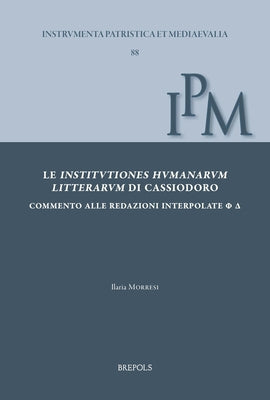 Le Institutiones Humanarum Litterarum Di Cassiodoro: Commento Alle Redazioni Interpolate by Morresi, Ilaria