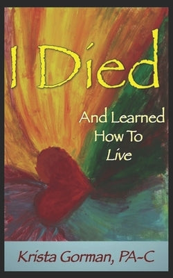 I Died And Learned How To Live by Gorman, Pa-C Krista