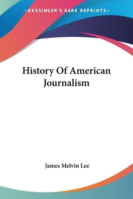 History Of American Journalism by Lee, James Melvin
