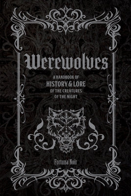 Werewolves: A Handbook of History & Lore of the Creatures of the Night by Noir, Fortuna