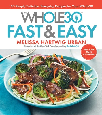 The Whole30 Fast & Easy Cookbook: 150 Simply Delicious Everyday Recipes for Your Whole30 by Urban, Melissa