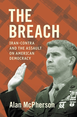 The Breach: Iran-Contra and the Assault on American Democracy by McPherson, Alan