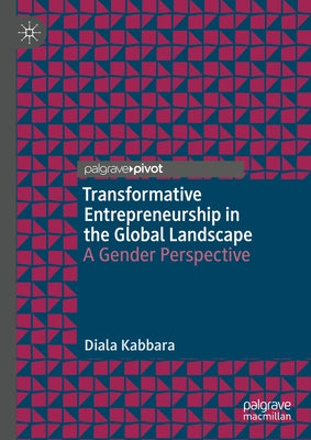 Transformative Entrepreneurship in the Global Landscape: A Gender Perspective by Kabbara, Diala