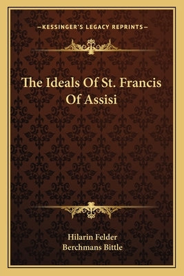 The Ideals Of St. Francis Of Assisi by Felder, Hilarin
