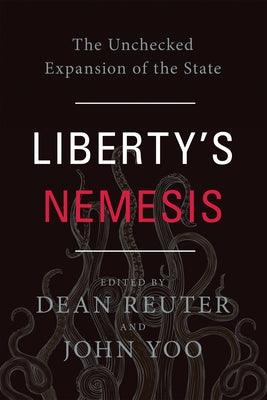 Liberty's Nemesis: The Unchecked Expansion of the State by Reuter, Dean