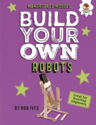 Build Your Own Robots by Ives, Rob