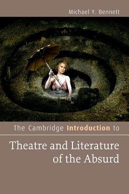 The Cambridge Introduction to Theatre and Literature of the Absurd by Bennett, Michael Y.