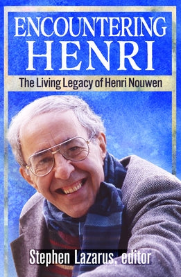 Encountering Henri: The Living Legacy of Henri Nouwen by Lazarus, Stephen