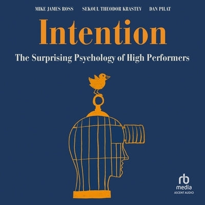 Intention: The Surprising Psychology of High Performers by Ross, Mike James