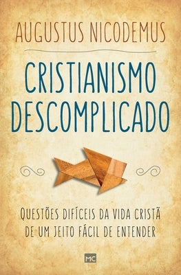 Cristianismo descomplicado: Questões difíceis da vida cristã de um jeito fácil de entender by Nicodemus, Augustus