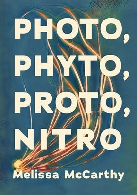 Photo, Phyto, Proto, Nitro by McCarthy, Melissa