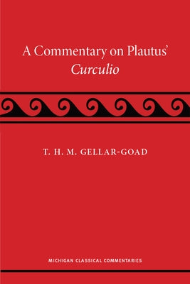 A Commentary on Plautus' Curculio by Gellar-Goad, T. H. M.