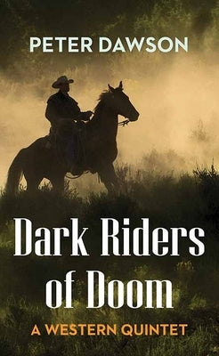 Dark Riders of Doom: A Western Quintet by Dawson, Peter