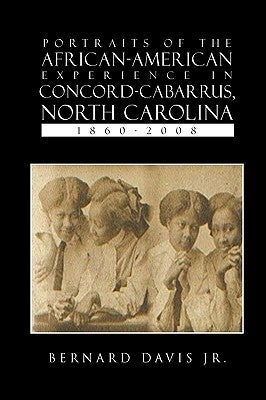 Portraits Of The African-American Experience In Concord-Cabarrus, North Carolina 1860-2008 by Davis, Bernard, Jr.