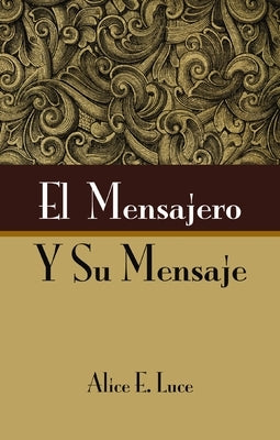 El Mensajero Y Su Mensaje by Luce, Alice E.