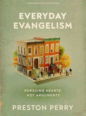 Everyday Evangelism - Bible Study Book with Video Access: Pursuing Hearts, Not Arguments by Perry, Preston