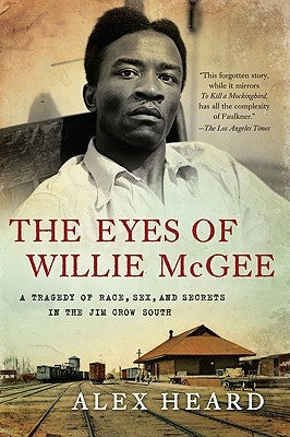 The Eyes of Willie McGee: A Tragedy of Race, Sex, and Secrets in the Jim Crow South by Heard, Alex