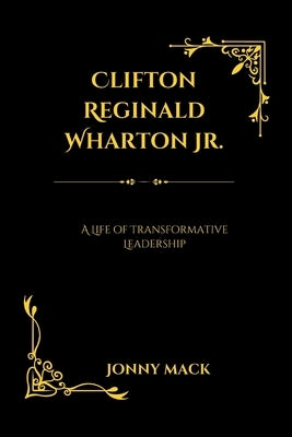 Clifton Reginald Wharton Jr.: A Life of Transformative Leadership by Mack, Jonny