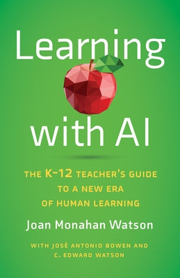 Learning with AI: The K-12 Teacher's Guide to a New Era of Human Learning by Watson, Joan Monahan