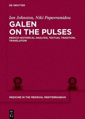 Galen on the Pulses: Medico-Historical Analysis, Textual Tradition, Translation by Johnston, Ian Hugh