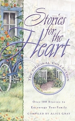 Stories for the Heart: Over 100 Stories to Encourage Your Soul by Gray, Alice