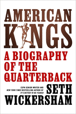 American Kings: A Biography of the Quarterback by Wickersham, Seth