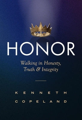 Honor: Revised and Expanded: Walking in Honesty, Truth and Integrity by Copeland, Kenneth
