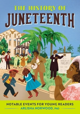 The History of Juneteenth: Notable Events for Young Readers by Norwood, Arlisha