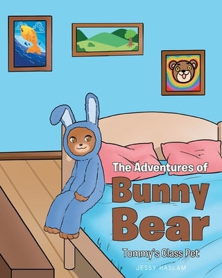 The Adventures of Bunny Bear: Tommy's Class Pet by Haslam, Jessy