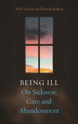 Being Ill: On Sickness, Care and Abandonment by Vickers, Neil