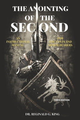 The Anointing of the Second: An Instructional Manual for Adjutants and Armor Bearers by King, Reginald G.