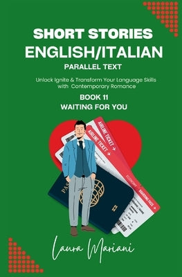 Short Stories in English/Italian - Parallel Text: Unlock Ignite & Transform Your Language Skills with Contemporary Romance by Mariani, Laura