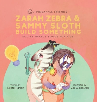 Zarah Zebra and Sammy Sloth Build Something: Social Impact Books for Kids (Pineapple Friends), Book 2 by Parekh, Neetal