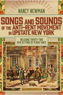 Songs and Sounds of the Anti-Rent Movement in Upstate New York: Including Twenty-Two New Settings of Period Tunes by Newman, Nancy