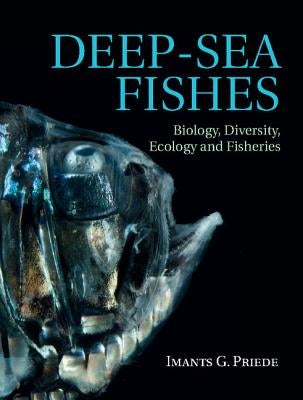 Deep-Sea Fishes: Biology, Diversity, Ecology and Fisheries by Priede, Imants G.