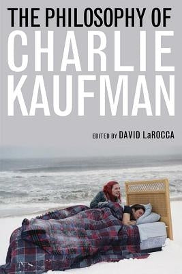 The Philosophy of Charlie Kaufman by Larocca, David
