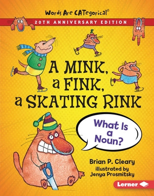 A Mink, a Fink, a Skating Rink, 20th Anniversary Edition: What Is a Noun? by Cleary, Brian P.