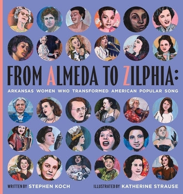 From Almeda to Zilphia: Arkansas Women Who Transformed American Popular Song by Koch, Stephen