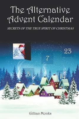 The Alternative Advent Calendar: Secrets of the True Spirit of Christmas by Monks, Gillian