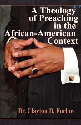 A Theology of Preaching in the African-American Context by Furlow, Clayton D.