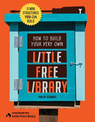 How to Build Your Very Own Little Free Library: 11 Mini Structures You Can Build by Little Free Library, Little Free