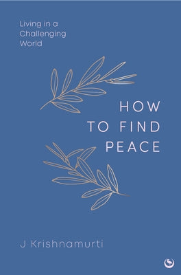 How to Find Peace: Living in a Challenging World by Krishnamurti, Jiddu
