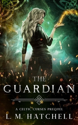 The Guardian: A Celtic Curses Prequel Novella by Hatchell, L. M.