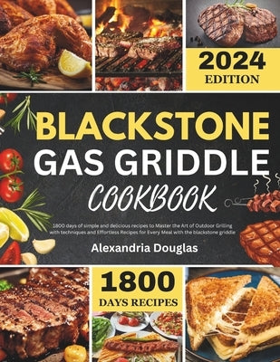 Blackstone Gas Griddle Cookbook: 1800 days recipes of simple and delicious recipes to learn the Art of Outdoor Grilling with techniques and Effortless by Douglas, Alexandria